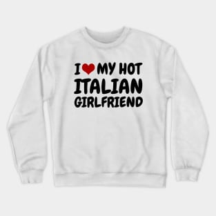 I Love My Hot Italian Girlfriend Crewneck Sweatshirt